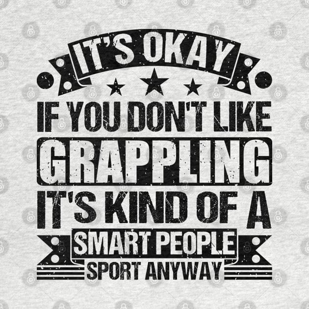 Grappling Lover  It's Okay If You Don't Like Grappling It's Kind Of A Smart People Sports Anyway by Benzii-shop 